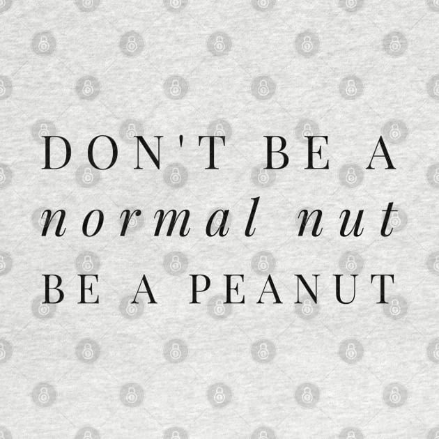 Don't be normal nut be a peanut by Dorran